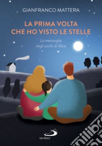 La prima volta che ho visto le stelle: La meraviglia negli occhi di Alice. E-book. Formato EPUB ebook di Gianfranco Mattera