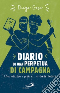 Diario di una perpetua di campagna: Tanti anni coi preti e ci crede ancora!. E-book. Formato EPUB ebook di Diego Goso