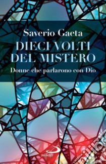 Dieci volti del Mistero: Donne che parlarono con Dio. E-book. Formato EPUB ebook di Saverio Gaeta