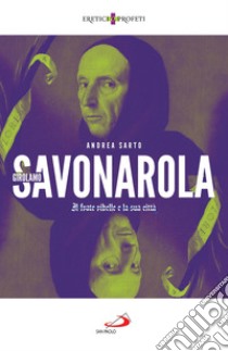 Savonarola: Il frate ribelle e la città. E-book. Formato EPUB ebook di Andrea Sarto