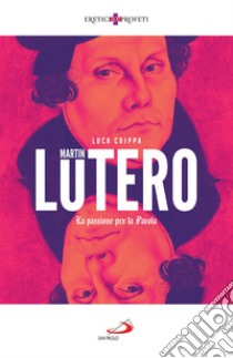 Martin Lutero: La passione per la Parola. E-book. Formato EPUB ebook di Luca Crippa