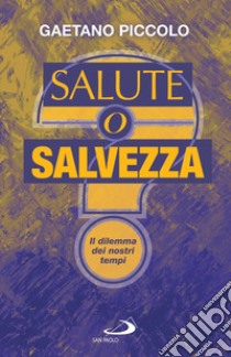 Salute o salvezza?: Il dilemma dei nostri tempi. E-book. Formato EPUB ebook di Gaetano Piccolo