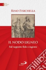 Il nodo ligneo: Sul rapporto fede e ragione. E-book. Formato EPUB ebook