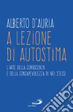 A lezione di autostima: L'arte della conoscenza e della consapevolezza di noi stessi. E-book. Formato EPUB ebook