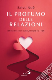 Il profumo delle relazioni: Riflessioni su se stessi, la coppia e i figli. E-book. Formato EPUB ebook di Salvo Noè