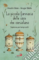 La piccola farmacia delle cose che consolano: Sapienza per tempi ostili. E-book. Formato EPUB ebook