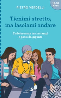 Tienimi stretto, ma lasciami andare: L'adolescenza tra inciampi e passi da gigante. E-book. Formato EPUB ebook di Pietro Verdelli