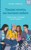 Tienimi stretto, ma lasciami andare: L'adolescenza tra inciampi e passi da gigante. E-book. Formato EPUB ebook di Pietro Verdelli