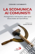 La scomunica ai comunisti: Protagonisti e retroscena nelle carte desecretate del Sant'Offizio. E-book. Formato EPUB ebook