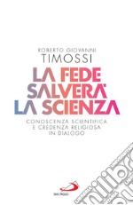 La fede salverà la scienza: Conoscenza scientifica e credenza religiosa in dialogo. E-book. Formato EPUB ebook