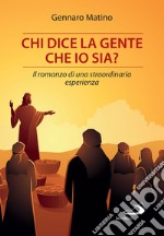 Chi dice la gente che io sia?: Il romanzo di una straordinaria esperienza. E-book. Formato EPUB