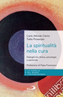 La spiritualità nella cura: Dialoghi tra clinica, psicologia e pastorale. E-book. Formato EPUB ebook di Carlo Alfredo Clerici