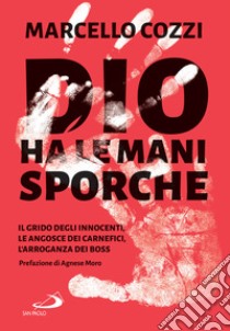 Dio ha le mani sporche: Il grido degli innocenti, le angosce dei carnefici, l'arroganza dei boss. E-book. Formato EPUB ebook di Marcello Cozzi