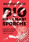 Dio ha le mani sporche: Il grido degli innocenti, le angosce dei carnefici, l'arroganza dei boss. E-book. Formato EPUB ebook di Marcello Cozzi