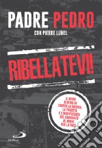 Ribellatevi!: Il grido di rivolta contro la guerra, la povertà e l'indifferenza del candidato al Nobel per la pace. E-book. Formato EPUB ebook