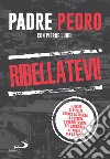 Ribellatevi!: Il grido di rivolta contro la guerra, la povertà e l'indifferenza del candidato al Nobel per la pace. E-book. Formato EPUB ebook di Pedro Opeka