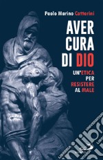 Aver cura di Dio: Un'etica per resistere al male. E-book. Formato EPUB