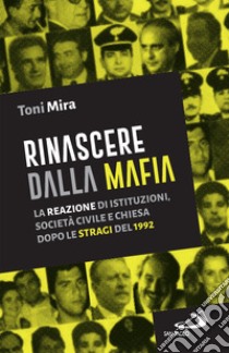 Rinascere dalla mafia: La reazione di istituzioni, società civile e Chiesa dopo le stragi del 1992. E-book. Formato EPUB ebook di Toni Mira