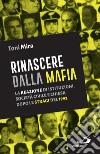 Rinascere dalla mafia: La reazione di istituzioni, società civile e Chiesa dopo le stragi del 1992. E-book. Formato EPUB ebook di Toni Mira