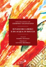 Rinascere libero e da acqua in roccia: Conversazioni con Crispino Valenziano. E-book. Formato EPUB ebook