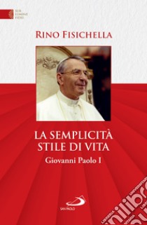 La semplicità stile di vita: Giovanni Paolo I. E-book. Formato EPUB ebook di Rino Fisichella