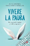 Vivere la paura: Un viaggio nell'emozione più antica e potente. E-book. Formato EPUB ebook di Elisa Veronesi