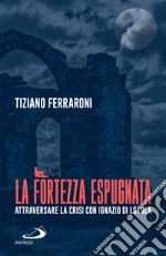 La fortezza espugnata: Attraversare la crisi con Ignazio di Loyola. E-book. Formato EPUB