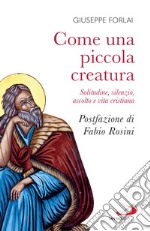 Come una piccola creatura: Solitudine, silenzio, ascolto e vita cristiana. E-book. Formato EPUB