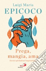 «Prega, mangia, ama»: Esercizi spirituali sul Vangelo di Luca. E-book. Formato EPUB