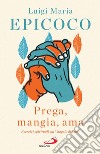 «Prega, mangia, ama»: Esercizi spirituali sul Vangelo di Luca. E-book. Formato EPUB ebook