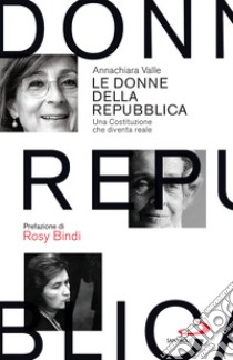 Le donne della Repubblica: Una Costituzione che diventa reale. E-book. Formato EPUB ebook di Annachiara Valle