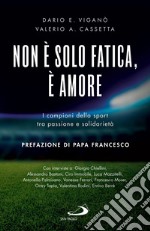 Non è solo fatica, è amore: I campioni dello sport tra passione e solidarietà. E-book. Formato EPUB ebook