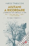 Aiutami a ricordare: La demenza non cancella la vita. Come meglio comprendere la malattia e assistere chi soffre. E-book. Formato EPUB ebook di Marco Trabucchi