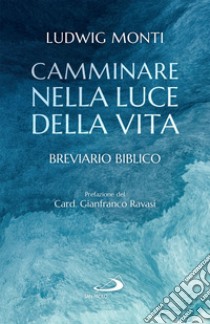 Camminare nella luce della vita: Breviario biblico. E-book. Formato EPUB ebook di Ludwig Monti