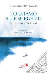 Torniamo alle sorgenti: Scrivo a voi amici preti. E-book. Formato EPUB ebook