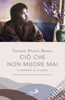 Ciò che non muore mai: Il cammino di un uomo. E-book. Formato EPUB ebook di Takashi Paolo Nagai