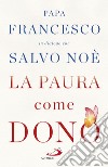 La paura come dono: Scopri come affrontare l¿ansia e potenziare la gioia di vivere. E-book. Formato EPUB ebook di Salvo Noè