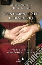 Non dimenticate il desiderio: L'eredità di don Anas: dialoghi sul matrimonio. E-book. Formato EPUB