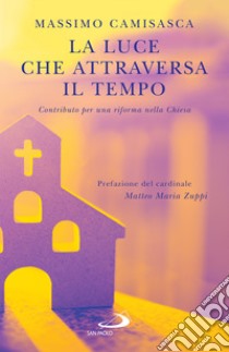 La luce che attraversa il tempo: Contributo per una riforma nella Chiesa. E-book. Formato EPUB ebook di Massimo Camisasca