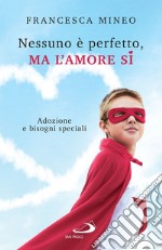 Nessuno è perfetto, ma l'amore sì: Adozione e bisogni speciali. E-book. Formato EPUB ebook