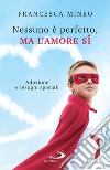 Nessuno è perfetto, ma l'amore sì: Adozione e bisogni speciali. E-book. Formato EPUB ebook