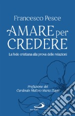 Amare per credere: La fede cristiana alla prova delle relazioni. E-book. Formato EPUB ebook