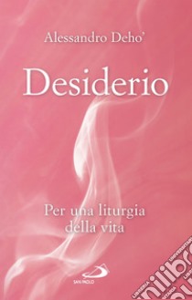 Desiderio: Per una liturgia della vita. E-book. Formato EPUB ebook di Alessandro Deho'