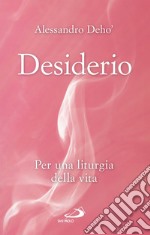 Desiderio: Per una liturgia della vita. E-book. Formato EPUB ebook