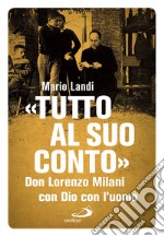 «Tutto al suo conto»: Don Lorenzo Milani. Con Dio con l'uomo. E-book. Formato EPUB ebook