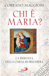 Chi è Maria?: La risposta della Chiesa in preghiera. E-book. Formato EPUB ebook di Maggioni Corrado