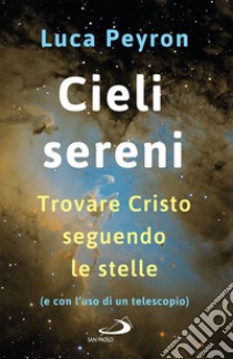 Cieli sereni: Trovare Cristo seguendo le stelle (e con l'uso di un telescopio). E-book. Formato EPUB ebook di Luca Peyron