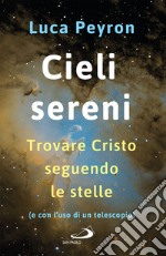 Cieli sereni: Trovare Cristo seguendo le stelle (e con l'uso di un telescopio). E-book. Formato EPUB