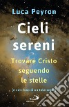 Cieli sereni: Trovare Cristo seguendo le stelle (e con l'uso di un telescopio). E-book. Formato EPUB ebook di Luca Peyron