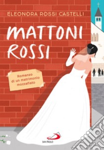 Mattoni rossi: Romanzo di un matrimonio mozzafiato. E-book. Formato EPUB ebook di Eleonora Rossi Castelli